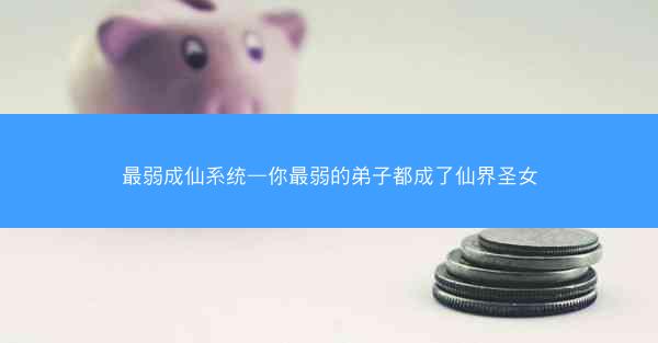 最弱成仙系统—你最弱的弟子都成了仙界圣女