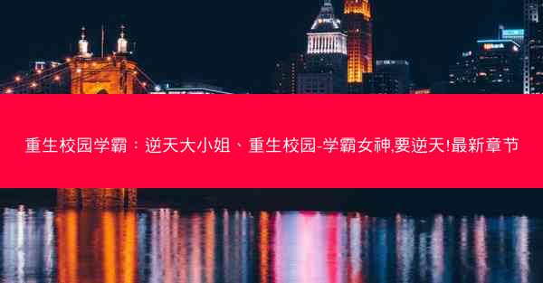 重生校园学霸：逆天大小姐、重生校园-学霸女神,要逆天!最新章节