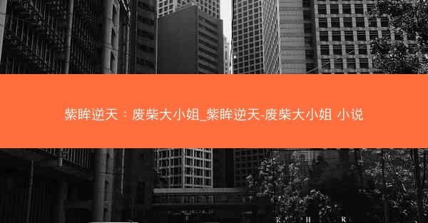紫眸逆天：废柴大小姐_紫眸逆天-废柴大小姐 小说