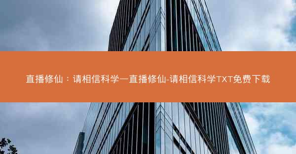 直播修仙：请相信科学—直播修仙-请相信科学TXT免费下载