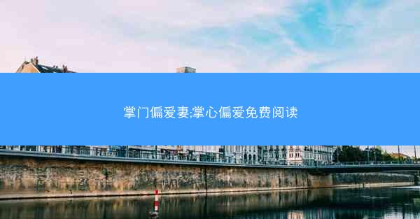 掌门偏爱妻;掌心偏爱免费阅读