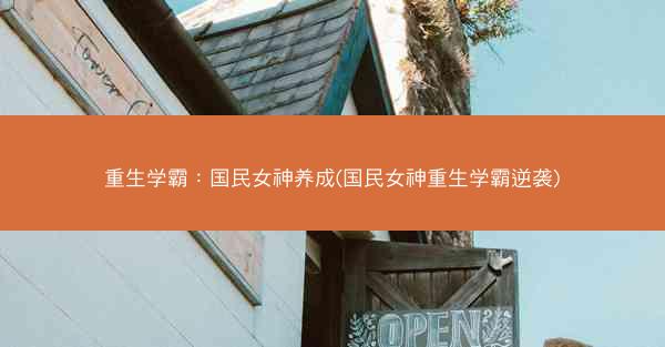 重生学霸：国民女神养成(国民女神重生学霸逆袭)