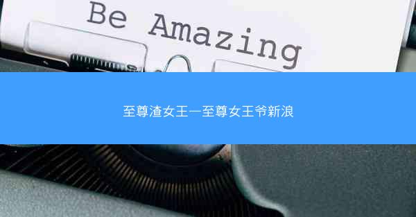至尊渣女王—至尊女王爷新浪