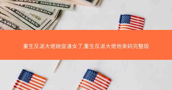 重生反派大佬她变渣女了,重生反派大佬他亲妈完整版