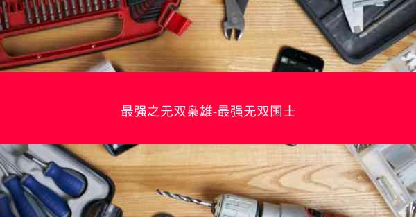 最强之无双枭雄-最强无双国士