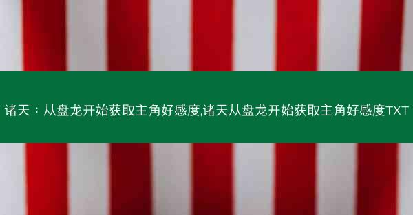 诸天：从盘龙开始获取主角好感度,诸天从盘龙开始获取主角好感度TXT