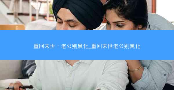 重回末世：老公别黑化_重回末世老公别黑化