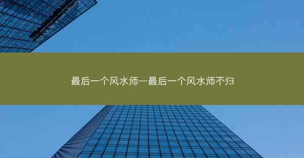 最后一个风水师—最后一个风水师不归