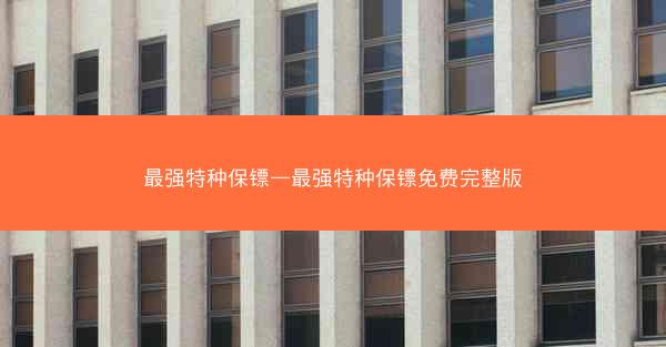 最强特种保镖—最强特种保镖免费完整版