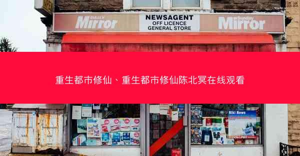 重生都市修仙、重生都市修仙陈北冥在线观看