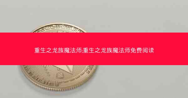 重生之龙族魔法师;重生之龙族魔法师免费阅读