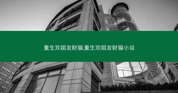 重生欢姐发财猫,重生欢姐发财猫小说