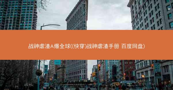 战神虐渣A爆全球((快穿)战神虐渣手册 百度网盘)
