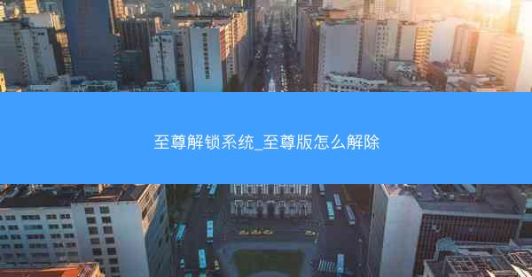 至尊解锁系统_至尊版怎么解除