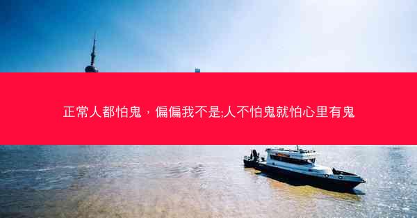 正常人都怕鬼，偏偏我不是;人不怕鬼就怕心里有鬼