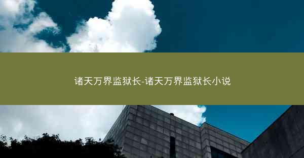 诸天万界监狱长-诸天万界监狱长小说