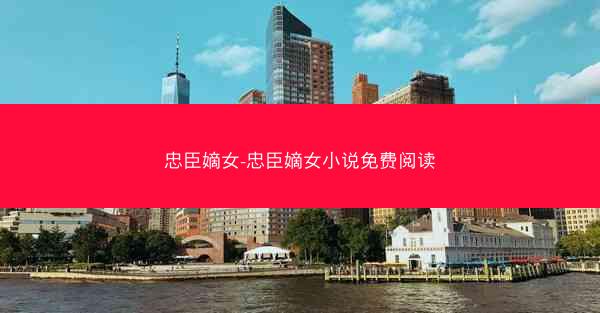 忠臣嫡女-忠臣嫡女小说免费阅读
