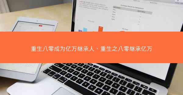 重生八零成为亿万继承人、重生之八零继承亿万