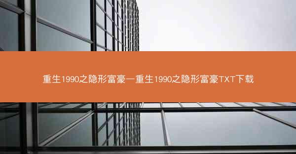 重生1990之隐形富豪—重生1990之隐形富豪TXT下载