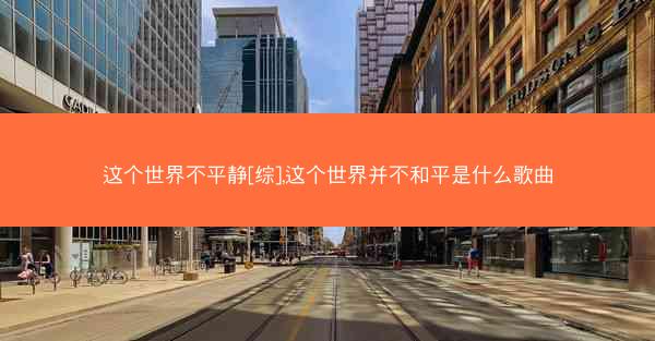 这个世界不平静[综],这个世界并不和平是什么歌曲