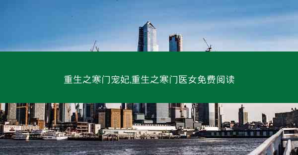 重生之寒门宠妃,重生之寒门医女免费阅读