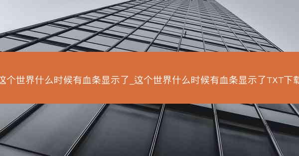 这个世界什么时候有血条显示了_这个世界什么时候有血条显示了TXT下载
