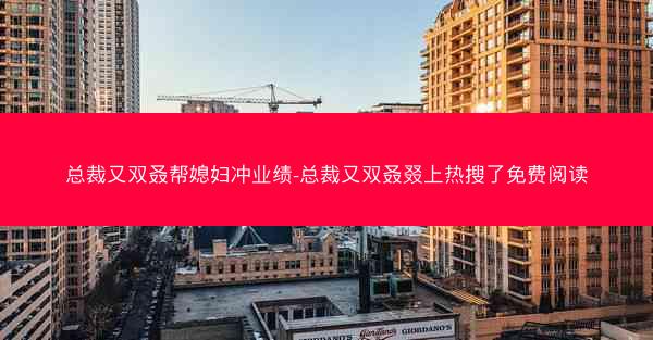 总裁又双叒帮媳妇冲业绩-总裁又双叒叕上热搜了免费阅读