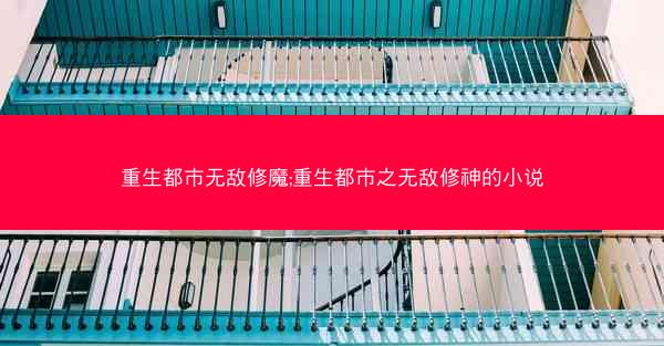 重生都市无敌修魔;重生都市之无敌修神的小说
