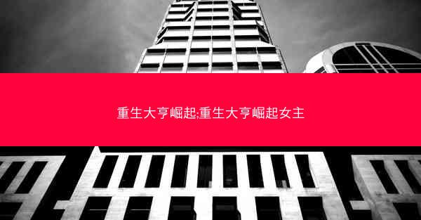 重生大亨崛起;重生大亨崛起女主