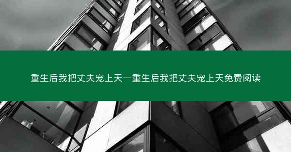 重生后我把丈夫宠上天—重生后我把丈夫宠上天免费阅读