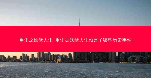 重生之妖孽人生_重生之妖孽人生预言了哪些历史事件