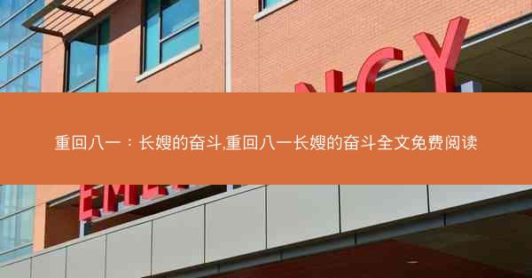 重回八一：长嫂的奋斗,重回八一长嫂的奋斗全文免费阅读