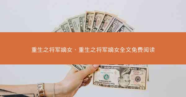 重生之将军嫡女、重生之将军嫡女全文免费阅读