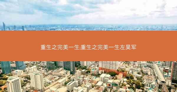重生之完美一生;重生之完美一生左昊军