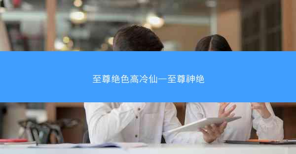 至尊绝色高冷仙—至尊神绝
