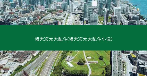 诸天次元大乱斗(诸天次元大乱斗小说)
