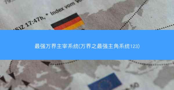 最强万界主宰系统(万界之最强主角系统123)