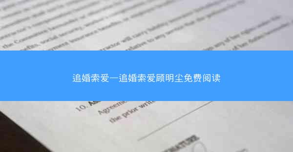 追婚索爱—追婚索爱顾明尘免费阅读