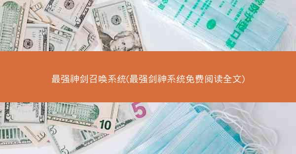 最强神剑召唤系统(最强剑神系统免费阅读全文)