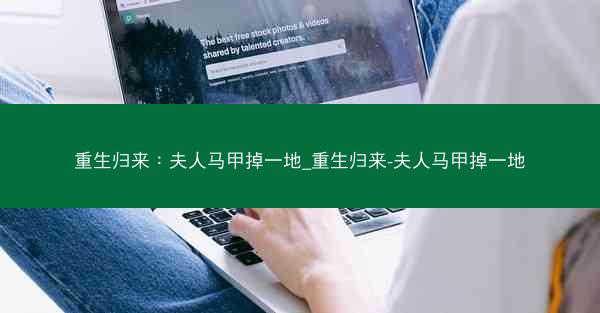 重生归来：夫人马甲掉一地_重生归来-夫人马甲掉一地