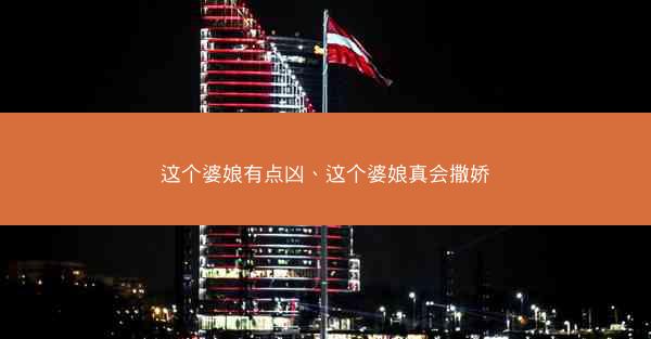 这个婆娘有点凶、这个婆娘真会撒娇