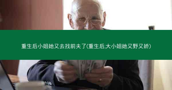 重生后小姐她又去找前夫了(重生后,大小姐她又野又娇)