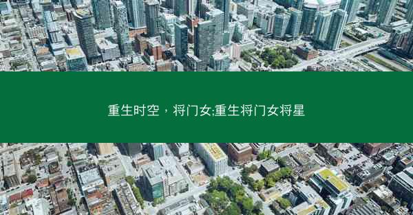 重生时空，将门女;重生将门女将星