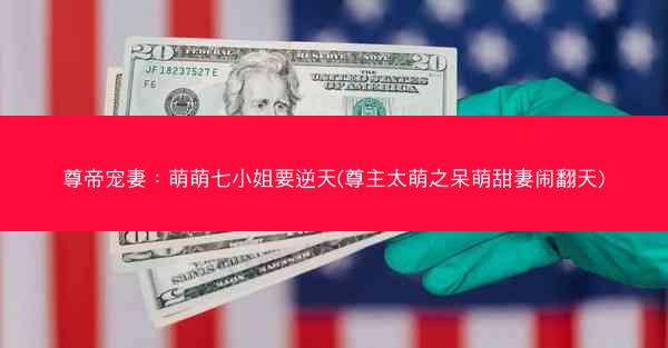 尊帝宠妻：萌萌七小姐要逆天(尊主太萌之呆萌甜妻闹翻天)