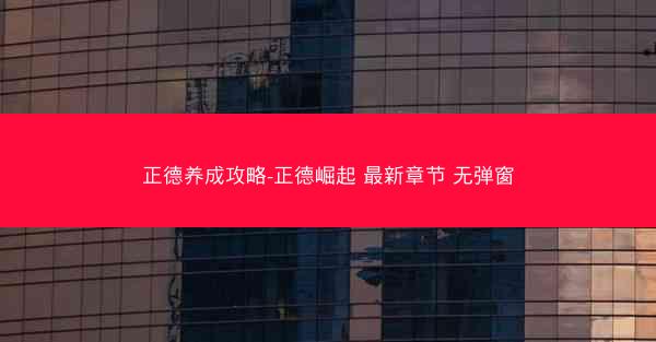 正德养成攻略-正德崛起 最新章节 无弹窗