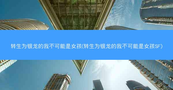 转生为银龙的我不可能是女孩(转生为银龙的我不可能是女孩SF)
