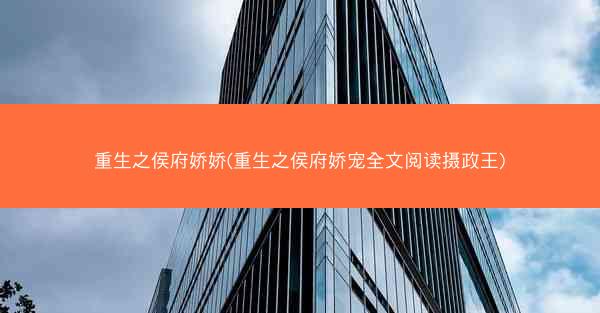 重生之侯府娇娇(重生之侯府娇宠全文阅读摄政王)