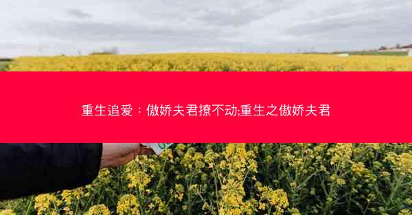 重生追爱：傲娇夫君撩不动;重生之傲娇夫君