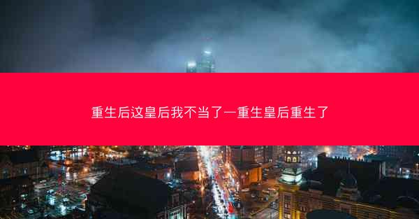 重生后这皇后我不当了—重生皇后重生了