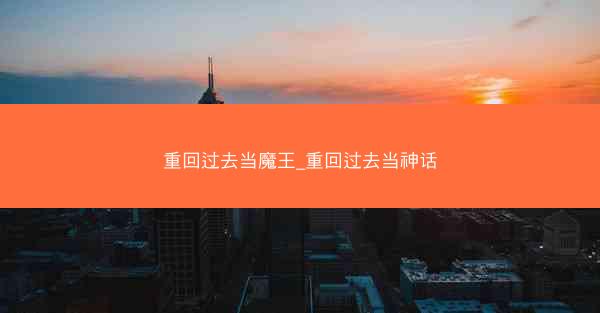 重回过去当魔王_重回过去当神话